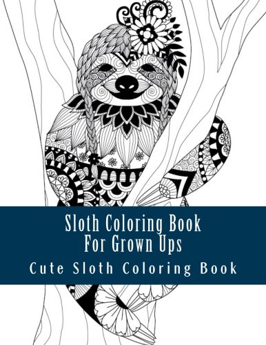 Sloth Coloring Book For Grown Ups: Large Print Sloth One Sided Sloth Coloring Book For Grownups, Men, Women and Youths Relaxing Sloth Designs & Patterns (Sloth, Sloths, Coloring Book For Grown Ups)