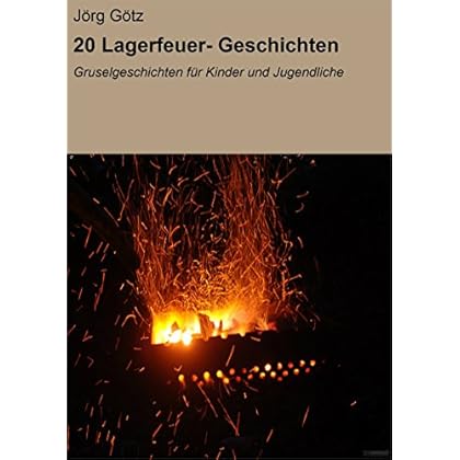 20 Lagerfeuer- Geschichten: Gruselgeschichten für Kinder und Jugendliche