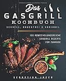  Das Gasgrill Kochbuch - Schnell, rauchfrei & variabel: 100 abwechslungsreiche Gasgrill Rezepte für Zuhause