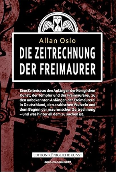 Die Zeitrechnung Der Freimaurer Eine Zeitreise Zu Den Anfangen Der Koniglichen Kunst Der Templer Und Der Freimaurerei Zu Den Unbekannten Anfangen Und Was Hinter All Dem Zu Suchen Ist Amazon De