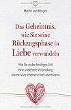 Das Geheimnis, wie Sie seine Rückzugsphase in Liebe verwandeln: Wie Sie in der heutigen Zeit eine unsichere Verbindung in eine feste Partnerschaft überführen by Martin von Bergen