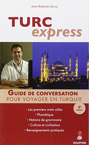 Turc express : Guide de conversation - Les Premiers Mots utiles - Grammaire - Renseignements pratiques - Dictionnaire Turc express : Guide de conversation - Les Premiers Mots utiles - Grammaire - Renseignements pratiques - Dictionnaire