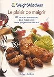 Le plaisir de maigrir. 179 recettes savoureuses pour mieux vivre votre programme minceur