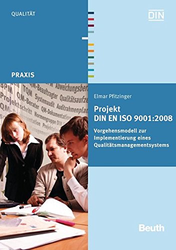 Projekt DIN EN ISO 9001:2008: Vorgehensmodell zur Implementierung eines Qualitätsmanagementsystems (Beuth Praxis)