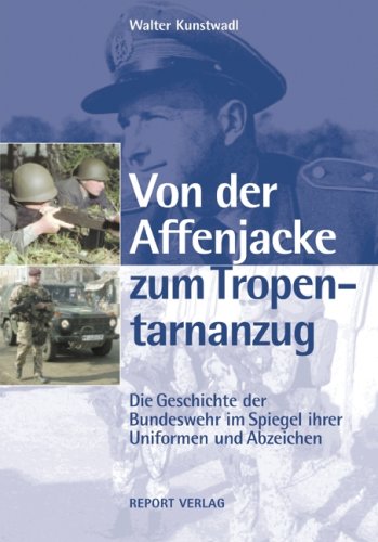Download Von der Affenjacke zum Tropentarnanzug: Die Geschichte der Bundeswehr im Spiegel ihrer Uniformen und Abzeichen Download Von der Affenjacke zum Tropentarnanzug: Die Geschichte der Bundeswehr im Spiegel ihrer Uniformen und Abzeichen
