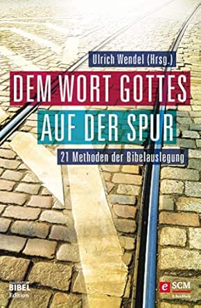 Dem Wort Gottes Auf Der Spur 21 Methoden Der Bibelauslegung Ebook Wendel Ulrich Amazon De Kindle Shop