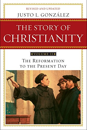 Story of Christianity Volume 2:The Reformation to the Present Day