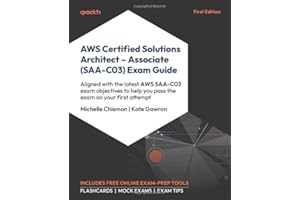 AWS Certified Solutions Architect - Associate (SAA-C03) Exam Guide: Aligned with the latest AWS SAA-C03 exam objectives to help you pass the exam on your first attempt