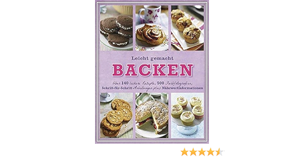 Leicht Gemacht Backen Uber 141 Leckere Rezepte 511 Farbfotografien Schritt Fur Anleitungen Und Nahrwertinformationen Parragon Gmbh Amazon De Bucher 