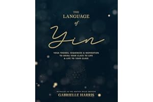 The Language of Yin: Yoga Themes, Sequences and Inspiration to Bring Your Class to Life and Life to Your Class