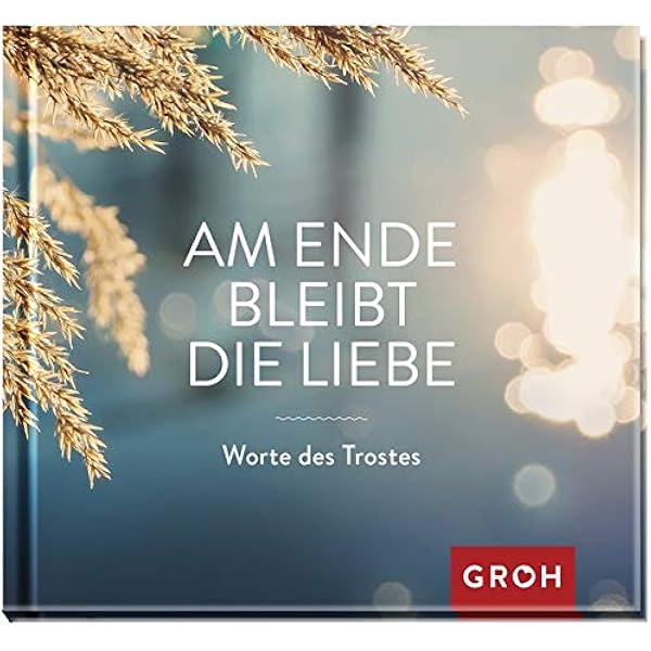 Am Ende Bleibt Die Liebe Worte Des Trostes Amazon De Groh Redaktionsteam Bucher