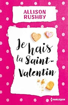 Je hais la Saint-Valentin : Le meilleur de la chick-lit dans cette comédie fraîche et romantique (Hors Collection) par [Rushby, Allison]