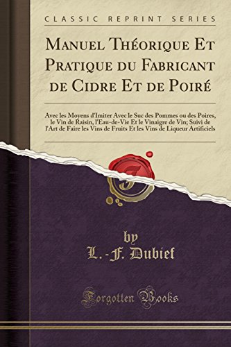 Download Manuel Théorique Et Pratique Du Fabricant de Cidre Et de Poiré: Avec Les Moyens d'Imiter Avec Le Suc Des Pommes Ou Des Poires, Le Vin de Raisin, ... Vins de Fruits Et Les Vins de Liqueur Artifi Download Manuel Théorique Et Pratique Du Fabricant de Cidre Et de Poiré: Avec Les Moyens d'Imiter Avec Le Suc Des Pommes Ou Des Poires, Le Vin de Raisin, ... Vins de Fruits Et Les Vins de Liqueur Artifi