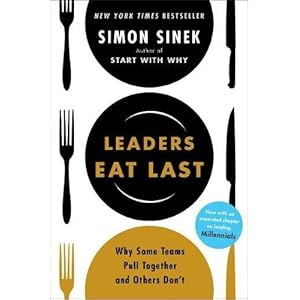 Leaders Eat Last : Why Some Teams Pull Together and Others Don't
