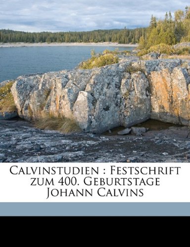 Calvinstudien: Festschrift Zum 400. Geburtstage Johann Calvins