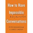 How to Have Impossible Conversations: A Very Practical Guide