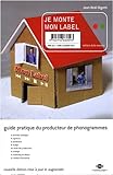 Je monte mon label : Guide pratique du producteur de phonogrammes