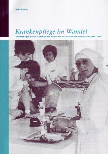 Krankenpflege im Wandel. Erinnerungen an die Anfänge des Klinikums der Reformuniversität Ulm 1968-1984 (Kleine Reihe des Stadtarchivs Ulm)