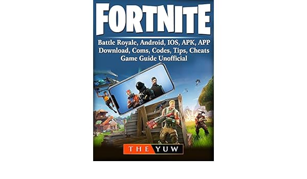 fortnite download apk ios - fortnite mobile battle royale android ios apk app download coms codes tips cheats game guide unofficial ebook the yuw amazon in kindle store  fortnite mobile battle royale android ios apk app download coms codes tips cheats game guide unofficial ebook the yuw amazon in kindle store - fortnite download apk ios