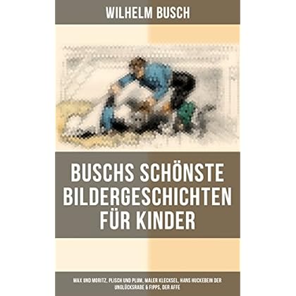 Buschs schönste Bildergeschichten für Kinder: Max und Moritz, Plisch und Plum, Maler Klecksel, Hans Huckebein der Unglücksrabe & Fipps, der Affe: Klassiker der deutschen Kinderliteratur Buschs schönste Bildergeschichten für Kinder: Max und Moritz, Plisch und Plum, Maler Klecksel, Hans Huckebein der Unglücksrabe & Fipps, der Affe: Klassiker der deutschen Kinderliteratur
