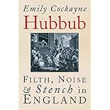 Hubbub: Filth, Noise and Stench in England, 1600-1770