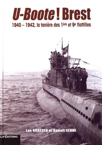 U-Boote ! Brest - 1940-1942, la tanière des 1re et 9e flotilles U-Boote ! Brest - 1940-1942, la tanière des 1re et 9e flotilles