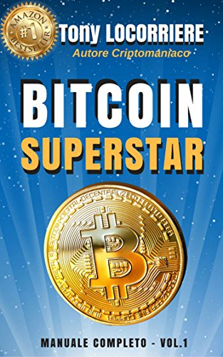 BITCOIN SUPERSTAR: Spiega cosa sono bitcoin e le criptovalute, come guadagnarci in concreto e come gestirne.