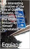 The Interesting Narrative of the Life of Olaudah Equiano, Or Gustavus Vassa, The African Written By Himself (Annotated) (English Edition) by 