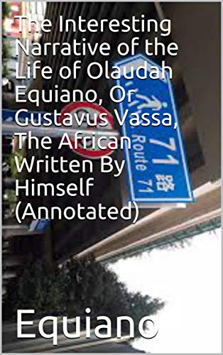 The Interesting Narrative of the Life of Olaudah Equiano, Or Gustavus Vassa, The African Written By The Interesting Narrative of the Life of Olaudah Equiano, Or Gustavus Vassa, The African Written By