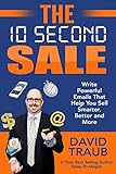 The 10 Second Sale: Write Powerful Emails That Help You Sell Smarter, Better and More (English Edition) by David Traub