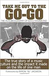 Take Me Out The The Go Go The True Story Of A Music Culture And The Impact It Made On The Life Of One Man Amazon De Green Marlon Hammond Kato Jackson Byron Fremdsprachige amazon de