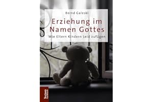 Erziehung im Namen Gottes: Wie Eltern Kindern Leid zufügen (Tectum – Sachbuch)