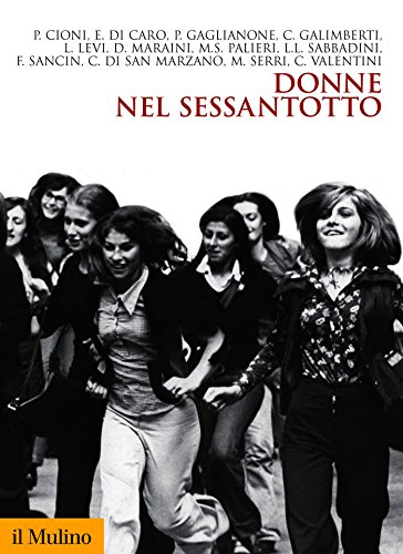 Donne nel Sessantotto (Biblioteca storica) di [Cioni, Paola, Di Caro, Eliana, Gaglianone, Paola, Galimberti, Claudia, Levi, Lia, Maraini, Dacia, Palieri, Maria Serena, Sabbadini, Linda Laura, Sancin, Francesca, di San Marzano, Cristiana, Serri, Mirella, Valentini, Chiara]