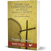Islam oder Christentum: Ist Jesus wirklich Gott?: Eine Gegenüberstellung