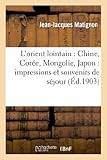 Image de L'orient lointain : Chine, Corée, Mongolie, Japon : impressions et souvenirs de séjour: et de tourisme