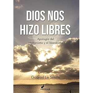 Dios nos hizo libres: Apología del cristianismo y liberalismo