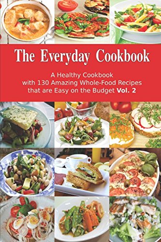 Download The Everyday Cookbook: A Healthy Cookbook with 130 Amazing Whole-Food Recipes that are Easy on the Budget Vol. 2: Breakfast, Lunch and Dinner Made Simple (Healthy Cooking and Eating) Download The Everyday Cookbook: A Healthy Cookbook with 130 Amazing Whole-Food Recipes that are Easy on the Budget Vol. 2: Breakfast, Lunch and Dinner Made Simple (Healthy Cooking and Eating)