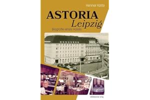 Astoria Leipzig: Biografie eines Hotels