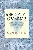 Rhetorical Grammar: Grammatical Choices, Rhetorical Effects by