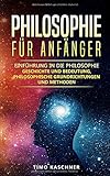 Philosophie für Anfänger: Einführung in die Philosophie - Geschichte und Bedeutung, philosophische Grundrichtungen und Methoden by Timo Kaschner