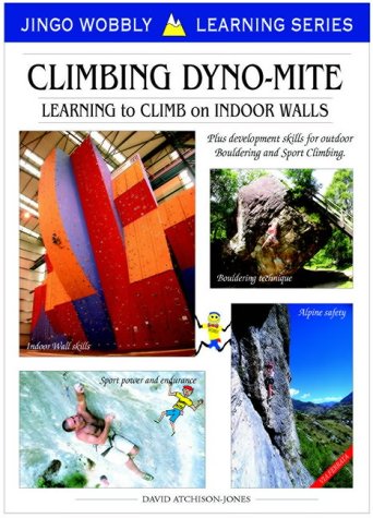 Climbing Dyno-mite: Learning to Climb on Indoor Walls: Plus Development Skills for Outdoor Bouldering and Sport Climbing