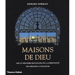 Maisons de Dieu : Art et histoire des églises de la chrétienté des origines à nos jours