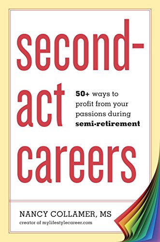Second-ACT Careers: 50] Ways to Profit from Your Passions During Semi-Retirement