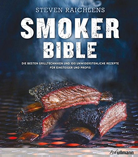 Steven Raichlens Smoker Bible: Die besten Grilltechniken und 100 unwiderstehliche Rezepte
