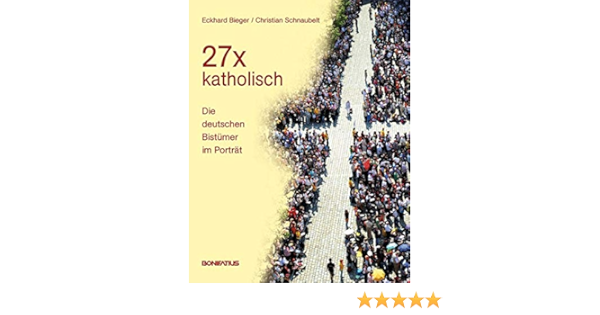 27 X Katholisch Die Deutschen Bistumer Im Portrat Amazon De Bieger Eckhard Schnaubelt Christian Bucher
