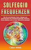 Solfeggio Frequenzen: Wie Sie mit heilenden Tönen, Klängen und Schwingungen Ihre Selbstheilungskräfte aktivieren, Stress abbauen und zu neuer Gesundheit gelangen by Celyn Welsh