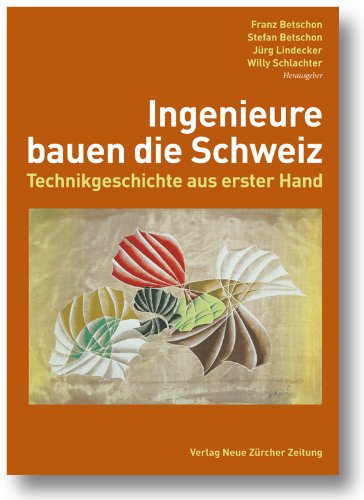 Ingenieure bauen die Schweiz: Technikgeschichte aus erster Hand