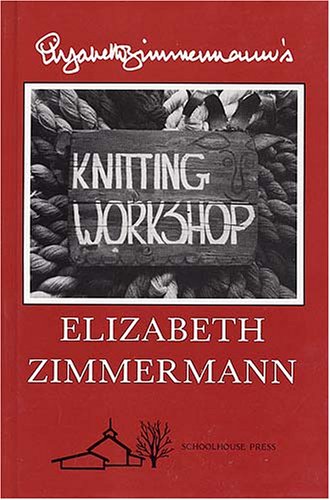 Elizabeth Zimmermann's Knitting Workshop Elizabeth Zimmermann's Knitting Workshop
