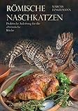 Römische Naschkatzen: Praktische Anleitung für die altrömische Küche by 