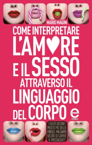 Come interpretare l'amore e il sesso attraverso il linguaggio del corpo (eNewton Manuali e Guide) Come interpretare l'amore e il sesso attraverso il linguaggio del corpo (eNewton Manuali e Guide)